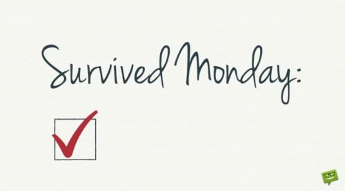 Survived Monday: Check.