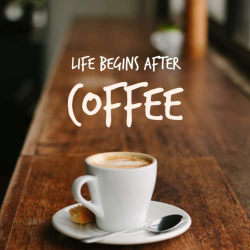Life begins after coffee.