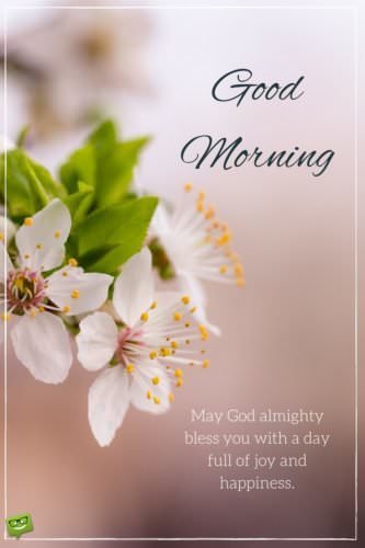 Good Morning. May God almighty bless you with a day full of joy and happiness.