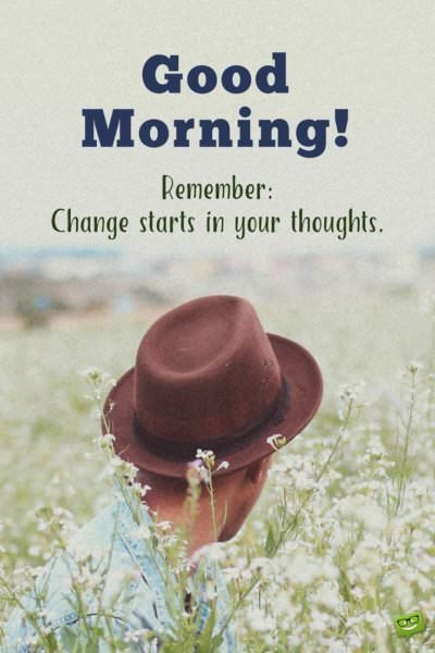 Good morning quote about change on photo of a man in a field. | Birthday Wishes Expert Good morning. Remember: Change starts in your thoughts.