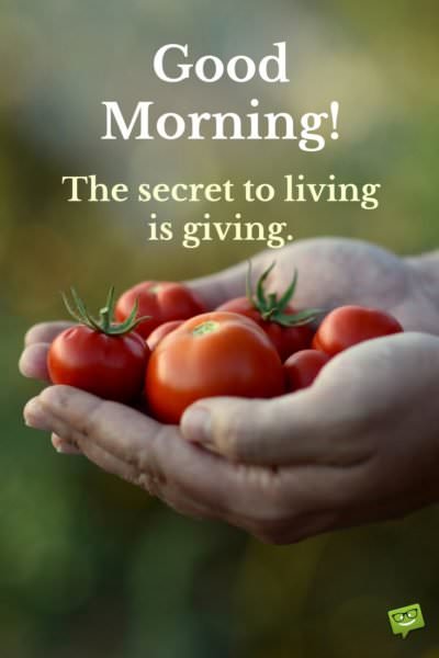 Good Morning quote about generosity. | Birthday Wishes Expert Good Morning! The secret to living is giving.