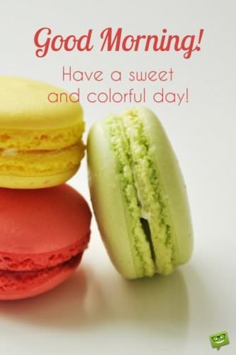 Good Morning. Have a sweet and colorful day!