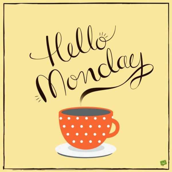 Hello, Monday. Hello, Monday.