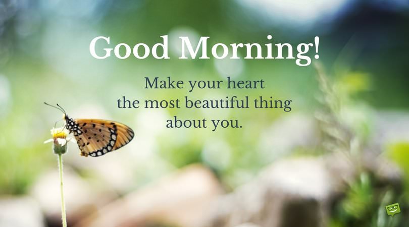 Good Morning. Make your heart, the most beautiful thing about you. | Birthday Wishes Expert Good Morning. Make your heart, the most beautiful thing about you.