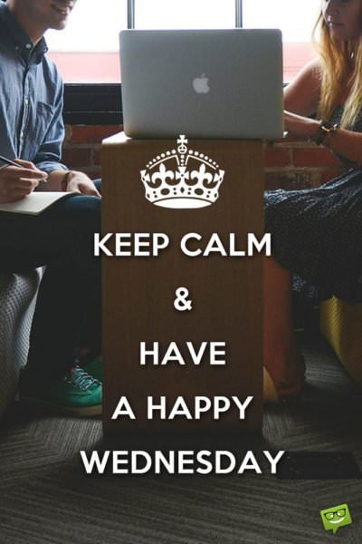 Keep calm & have a happy Wednesday.