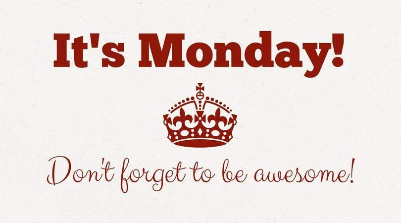 It's Monday. Don't forget to be awesome.