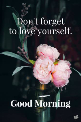 Don't forget to love yourself. Good Morning.