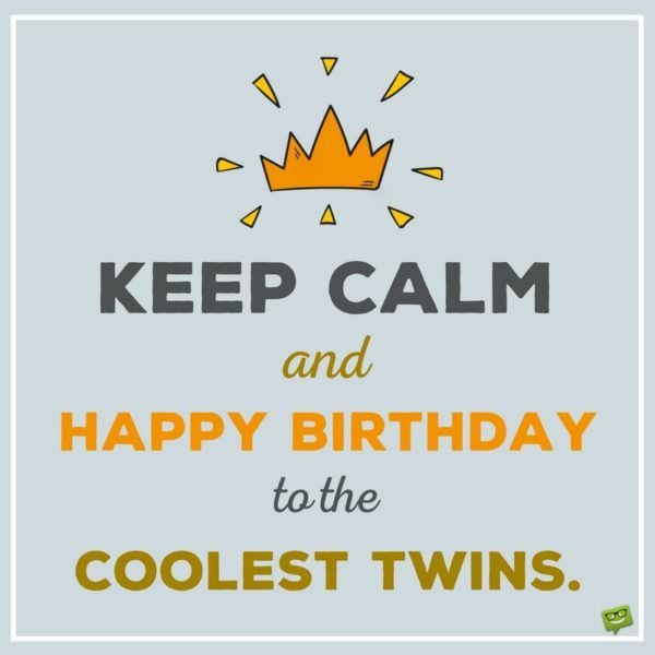 Keep calm and Happy Birthday to the coolest twins.
