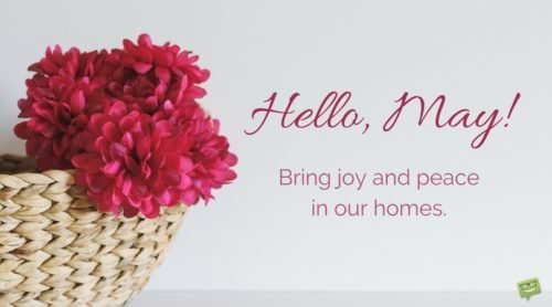 Hello, May. Bring joy and peace in our homes.