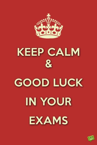 Keep Calm & Good Luck in your Exams.