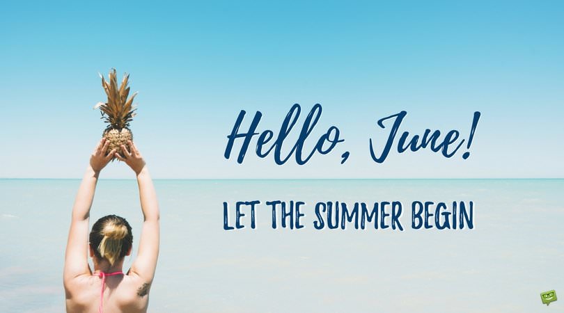 Hello, June! Let the summer begin. | Birthday Wishes Expert Hello, June! Let the summer begin.