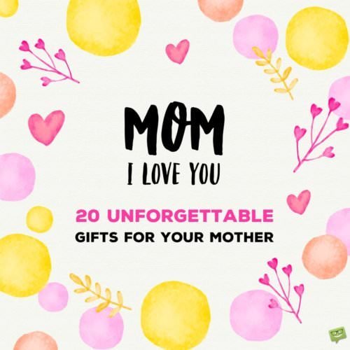 Mom I Love you 20 Unforgettable gifts