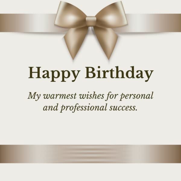 Happy Birthday. My warmest wishes for personal and professional success. 