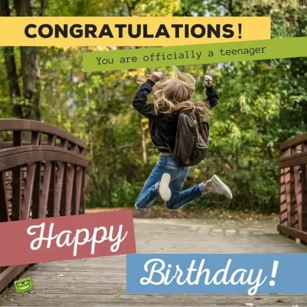 Congratulations! You are officially a teenager. Happy Birthday!