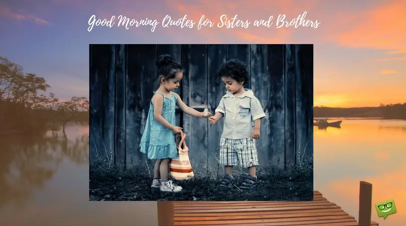 Good Morning Quotes for Sisters and Brothers Good Morning Quotes for Sisters and Brothers