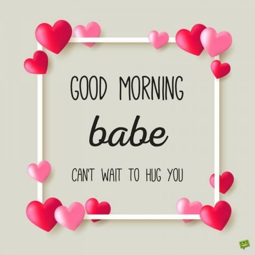 Good morning picture for boyfriend. With frame of hearts. | Birthday Wishes Expert Good morning, babe. Can't wait to hug you.