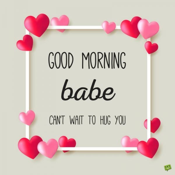 Good morning, babe. Can | Birthday Wishes Expert't wait to hug you. Good morning, babe. Can't wait to hug you.
