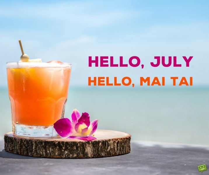 Hello, July, Hello, Mai tai.