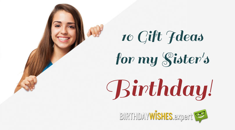 10 Birthday Gift Ideas that your Sister Will Definitely Appreciate