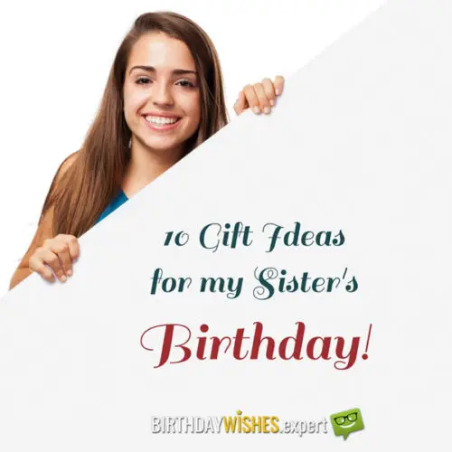 10 Gift Ideas for my Sister's Birthday.