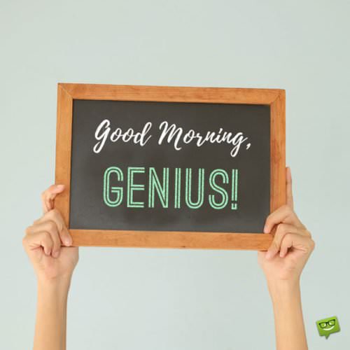 Good-Morning-Genius-SQUARE | Birthday Wishes Expert Good morning, genius!