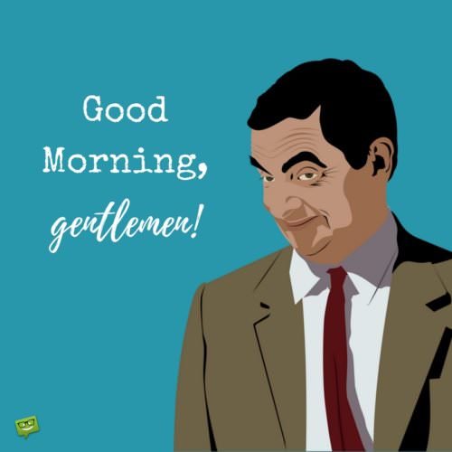 Good Morning, gentlemen!