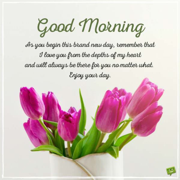 Good-morning-quote-for-daughter-or-son | Birthday Wishes Expert As you begin this brand new day, remember that I love you from the depths of my heart and I will always be there for you no matter what. Enjoy your day!
