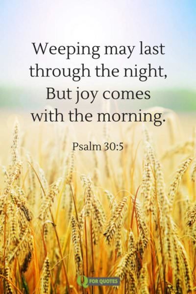 Weeping may last through the night, but joy comes with the morning. Psalm 30:5. Inspiring Good Morning Bible Verses for the New Day.