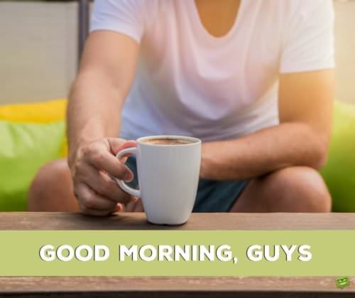 Good morning, guys. | Birthday Wishes Expert Good morning, guys.