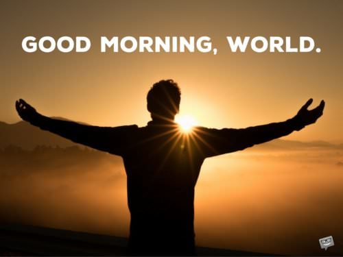 Good morning, world. | Birthday Wishes Expert Good morning, world.