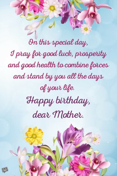 Happy Birthday prayer for mother | Birthday Wishes Expert On this special day, I pray for good luck, prosperity and good health to combine forces and stand by you all the days of your life. Happy birthday, dear Mother.