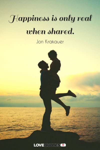 Happiness is only real when shared. Jon Krakauer