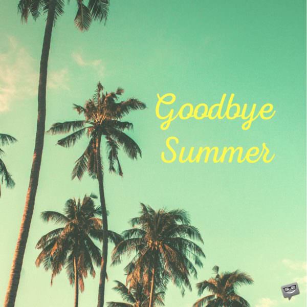 Goodbye, Summer.