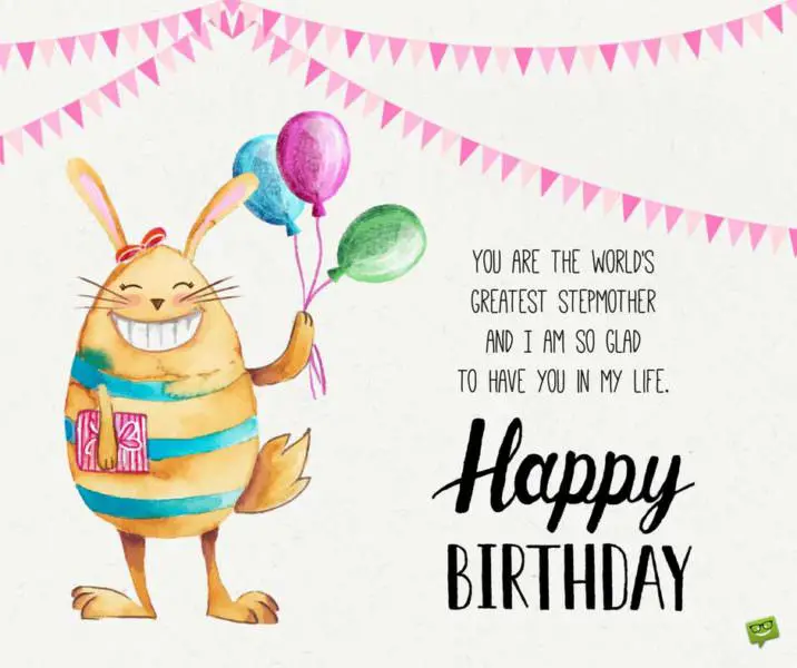 You are the world | Birthday Wishes Expert's greatest stepmother and I'm so happy to have you in my life. Happy Birthday. You are the world's greatest stepmother and I'm so happy to have you in my life. Happy Birthday.