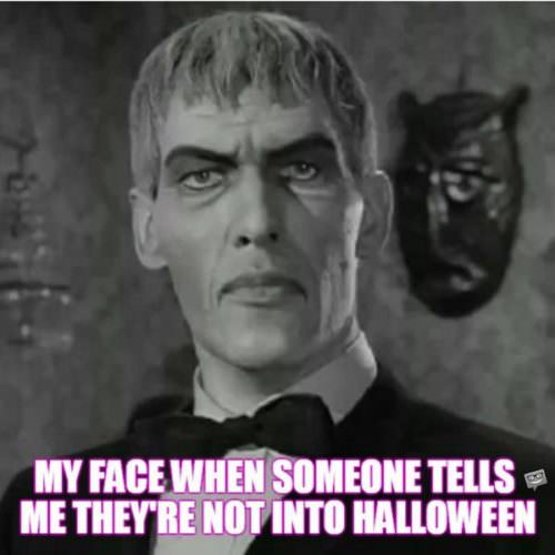 My face when someone tells me they're not into Halloween.