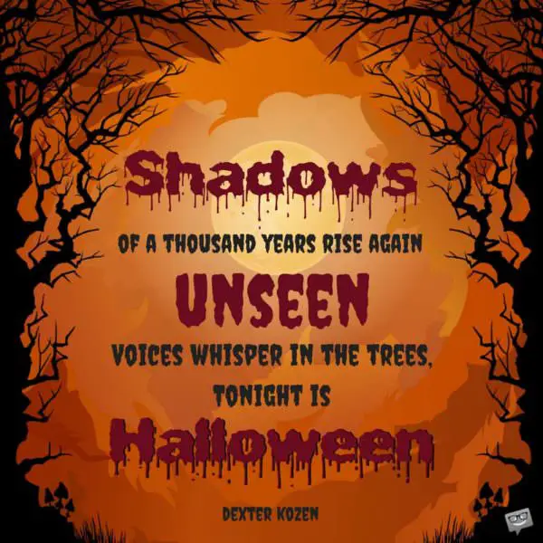 Shadows of a thousand years rise again unseen. Voices whisper in the trees, tonight is Halloween. Dexter Kozen