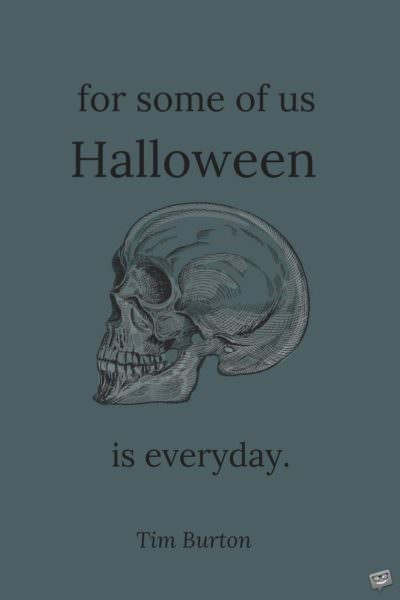 Famous Halloween quote by Tim Burton. | Birthday Wishes Expert For some of us, Halloween is everyday. Tim Burton.