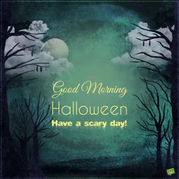 Good Morning, Halloween. Have a scary day!