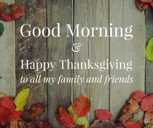 Good Morning and Happy Thanksgiving to all my family and friends.