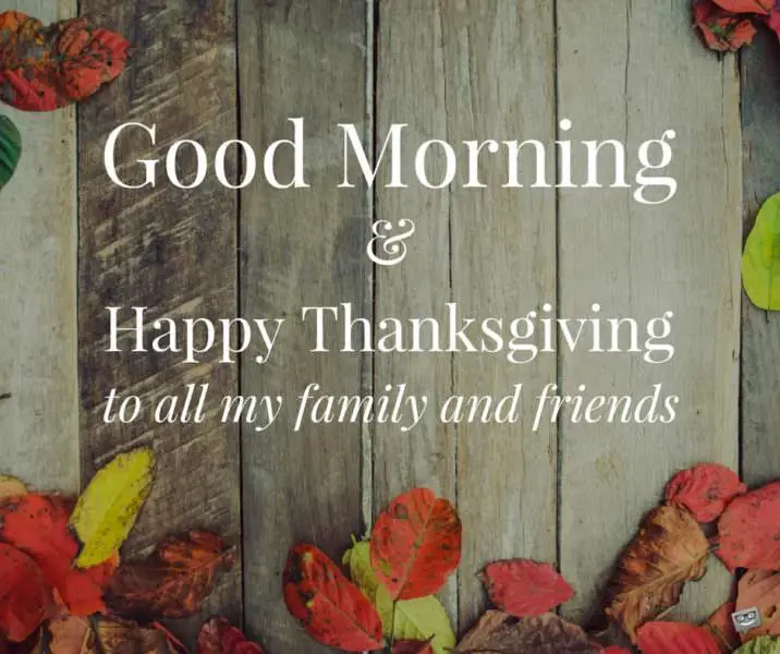 Good Morning and Happy Thanksgiving to all my family and friends.