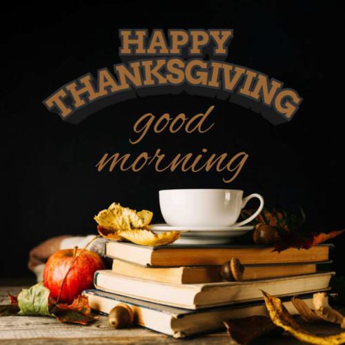 Good morning image for Thanksgiving day. Happy Thanksgiving. Good Morning.