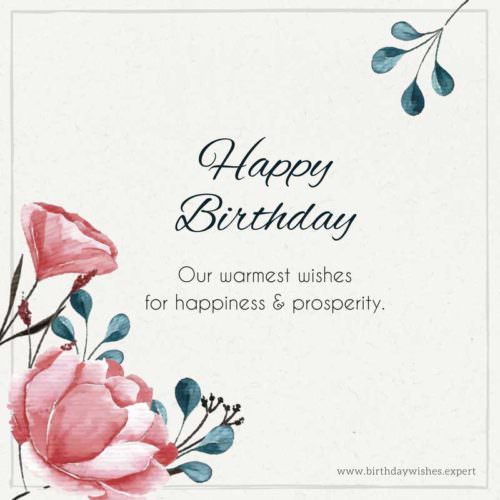 Happy Birthday. Our warmest wishes for happiness and prosperity.