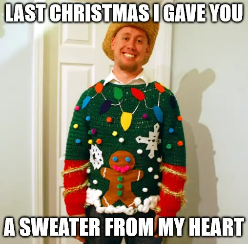 Christmas Sweater Meme Last Christmas I Gave You A Sweater From My Heart