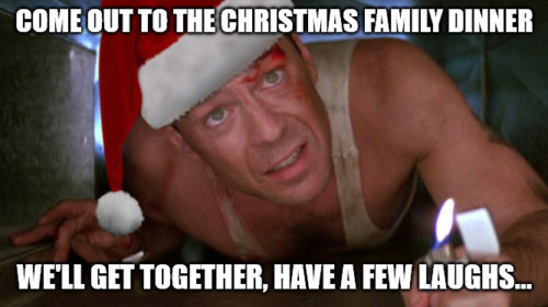Die Hard Christmas Meme Come out to the Christmas family dinner
