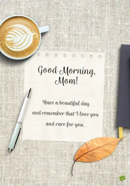 Good morning, mom! Have a beautiful day and remember that I love you and care for you. | Birthday Wishes Expert Good morning, mom! Have a beautiful day and remember that I love you and care for you.