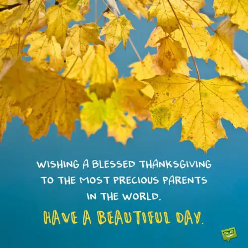 Wishing a blessed thanksgiving to the most precious parents in the world. Have a beautiful day.