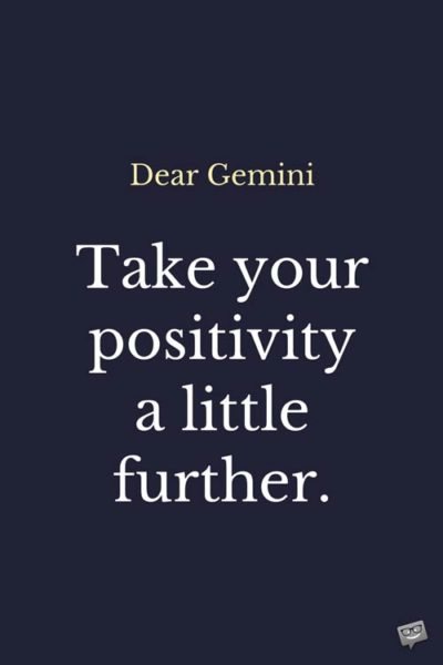 Dear Gemini: Take your positivity a little further.