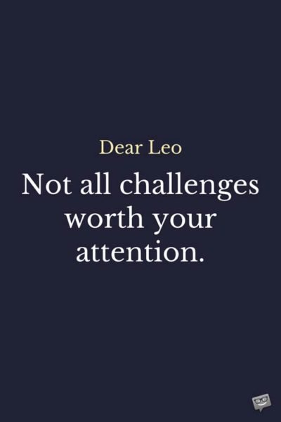 Dear Leo: Not all challenges worth your attention.