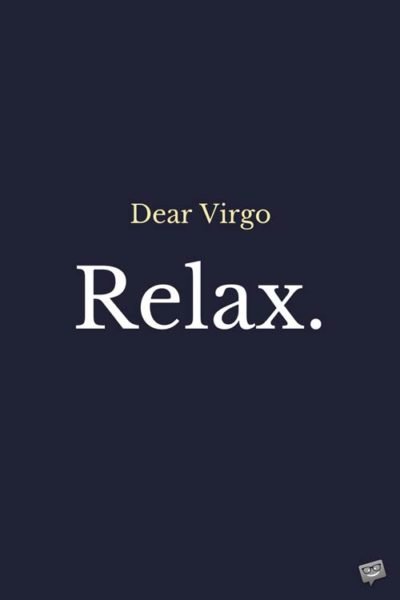 Dear Virgo: Relax.