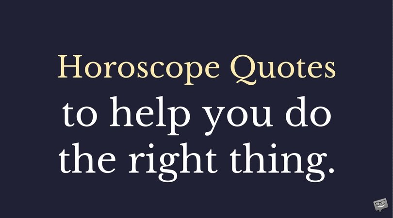 Horoscope quotes to help you do the right thing.